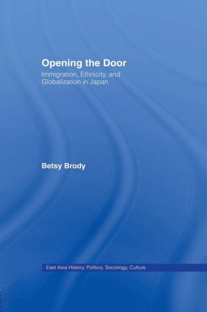 Opening the Doors : Immigration, Ethnicity, and Globalization in Japan