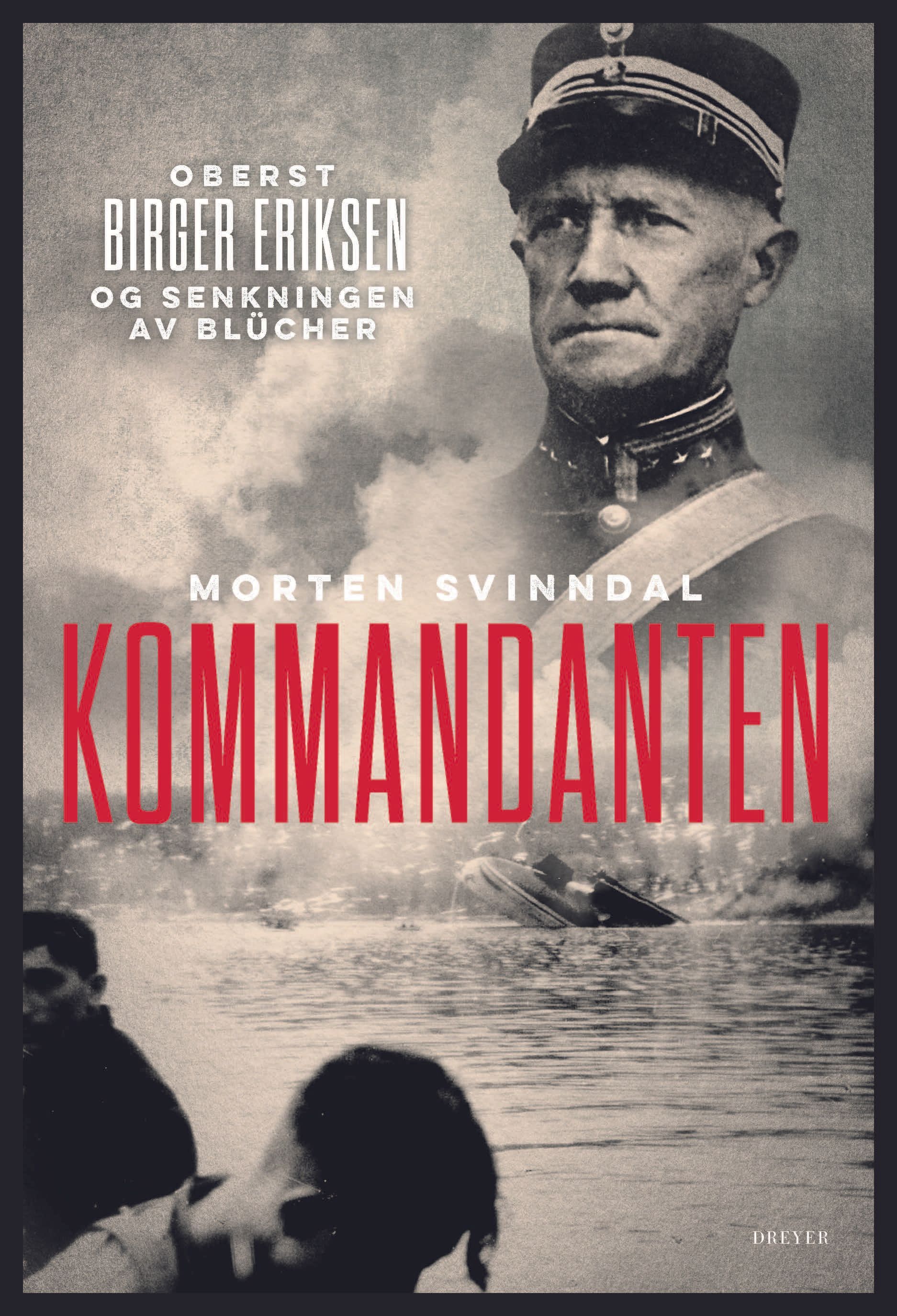 Kommandanten : oberst Birger Eriksen og senkningen av Blücher