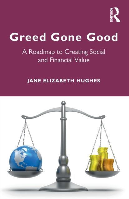 Greed Gone Good : A Roadmap to Creating Social and Financial Value