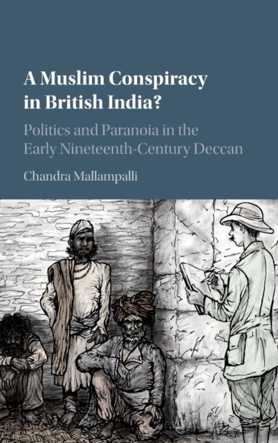 A Muslim Conspiracy in British India? : Politics and Paranoia in the Early Nineteenth-Century Deccan