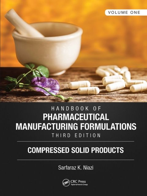 Handbook of Pharmaceutical Manufacturing Formulations, Third Edition : Volume One, Compressed Solid Products