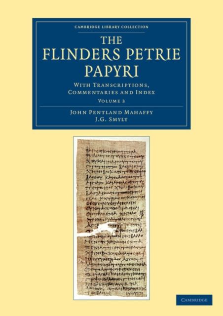 The Flinders Petrie Papyri : With Transcriptions, Commentaries and Index