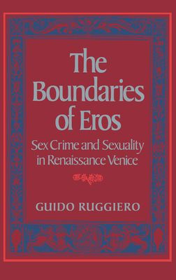 The Boundaries of Eros : Sex Crime and Sexuality in Renaissance Venice
