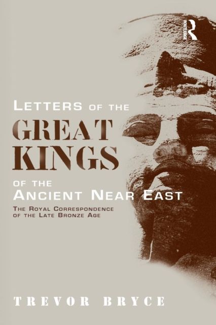 Letters of the Great Kings of the Ancient Near East : The Royal Correspondence of the Late Bronze Age