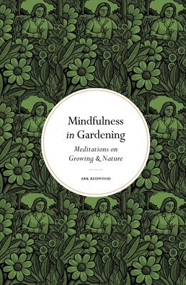 Mindfulness in Gardening : Meditations on Growing & Nature