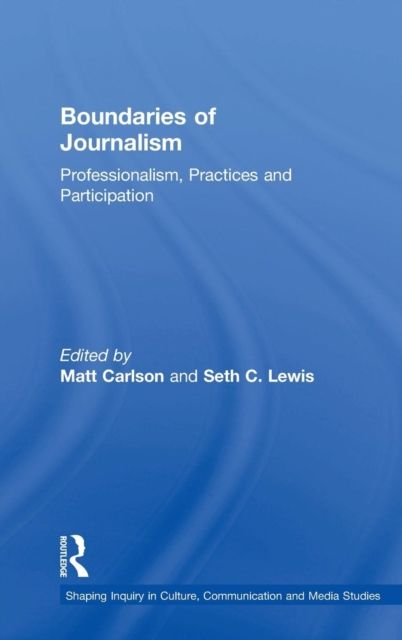 Boundaries of Journalism : Professionalism, Practices and Participation