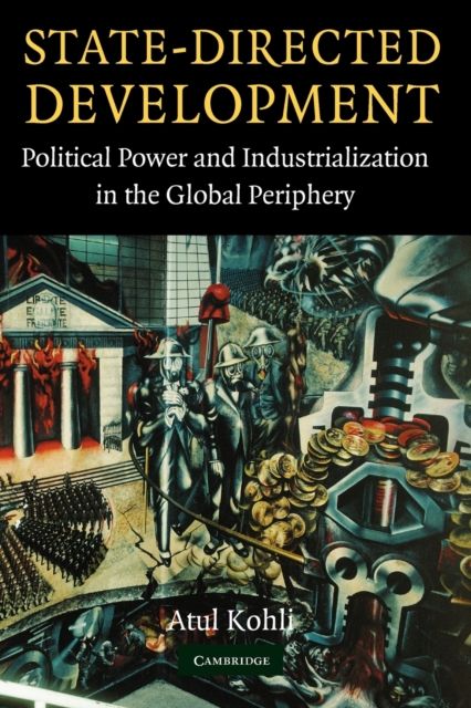 State-Directed Development : Political Power and Industrialization in the Global Periphery