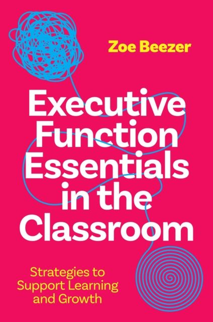 Executive Function Essentials in the Classroom : Strategies to Support Learning and Growth