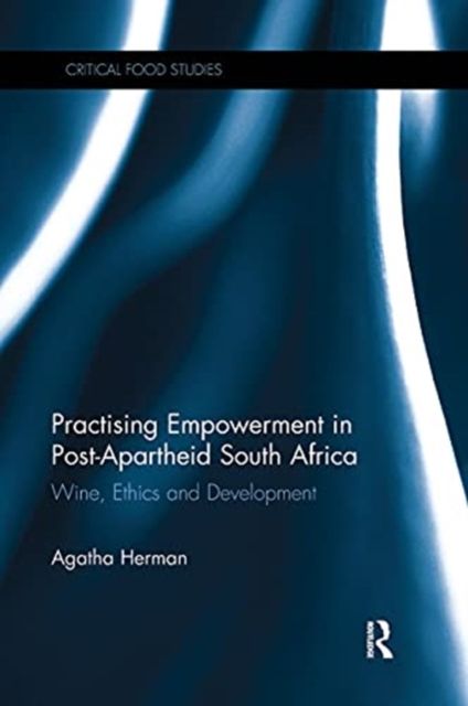 Practising Empowerment in Post-Apartheid South Africa : Wine, Ethics and Development