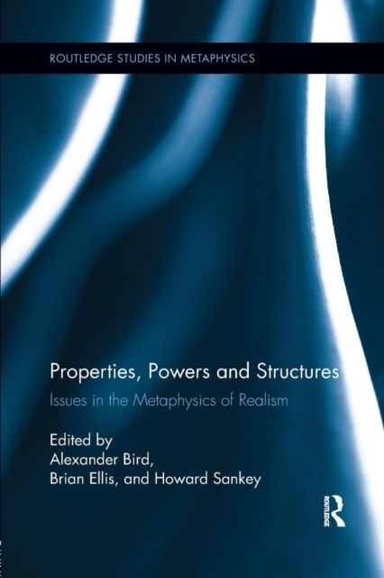 Properties, Powers and Structures : Issues in the Metaphysics of Realism