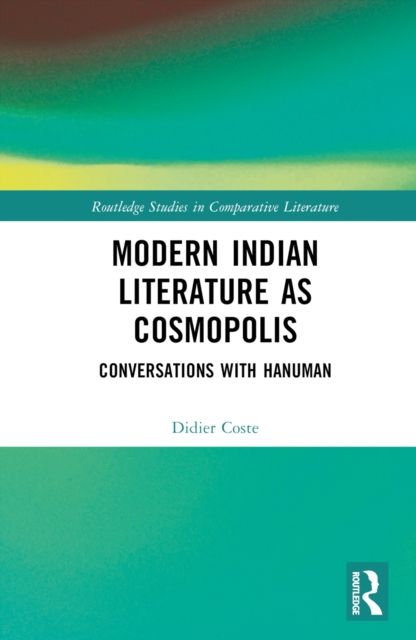 Modern Indian Literature as Cosmopolis : Conversations with Hanuman