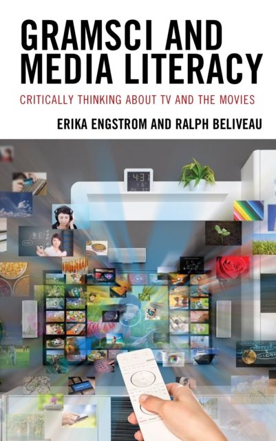 Gramsci and Media Literacy : Critically Thinking about TV and the Movies