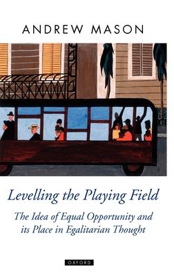 Levelling the Playing Field : The Idea of Equal Opportunity and its Place in Egalitarian Thought
