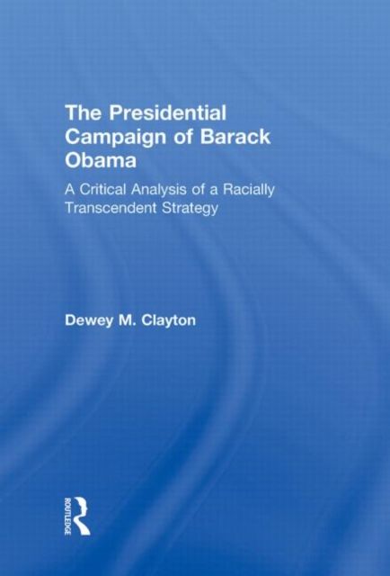 The Presidential Campaign of Barack Obama : A Critical Analysis of a Racially Transcendent Strategy