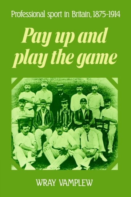 Pay Up and Play the Game : Professional Sport in Britain, 1875–1914