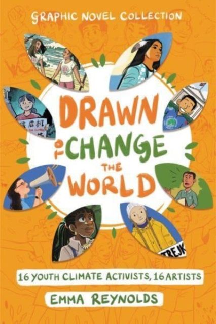 Drawn to Change the World Graphic Novel Collection : 16 Youth Climate Activists, 16 Artists: A Graphic Novel