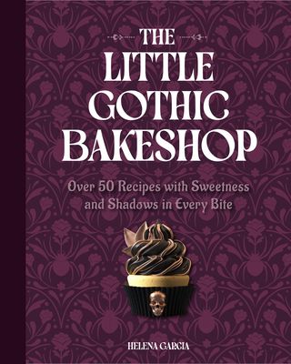 The Little Gothic Bakeshop : Over 50 Recipes with Sweetness and Shadows in Every Bite