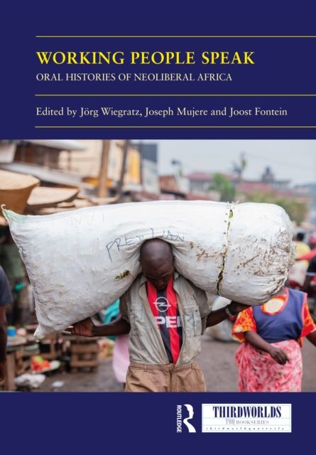 Working People Speak : Oral Histories of Neoliberal Africa