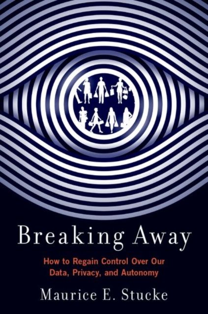 Breaking Away : How to Regain Control Over Our Data, Privacy, and Autonomy