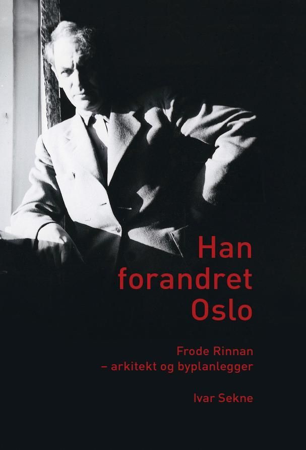 Han forandret Oslo : Frode Rinnan - arkitekt og byplanlegger