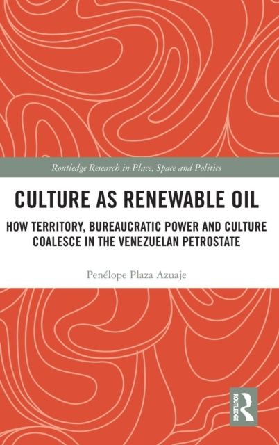 Culture as Renewable Oil : How Territory, Bureaucratic Power and Culture Coalesce in the Venezuelan Petrostate