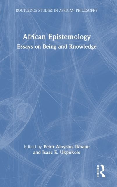 African Epistemology : Essays on Being and Knowledge