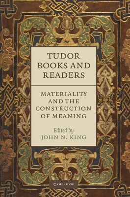 Tudor Books and Readers : Materiality and the Construction of Meaning