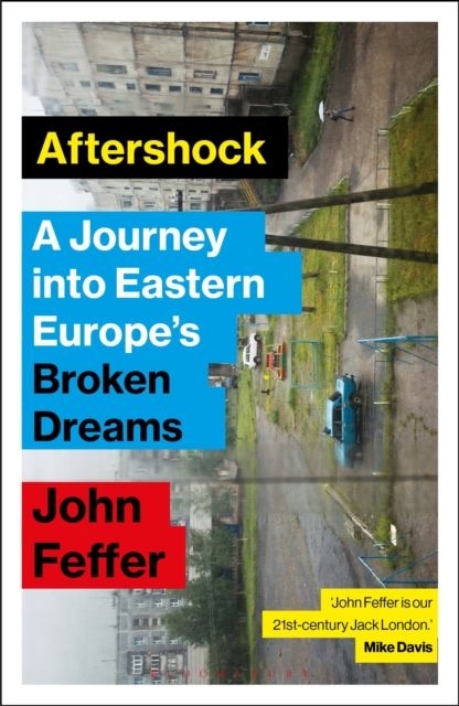 Aftershock : A Journey into Eastern Europe’s Broken Dreams