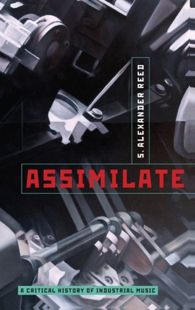Assimilate : A Critical History of Industrial Music