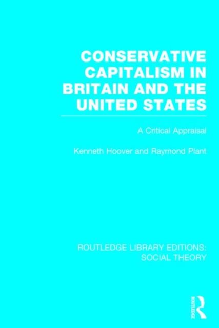 Conservative Capitalism in Britain and the United States (RLE Social Theory) : A Critical Appraisal