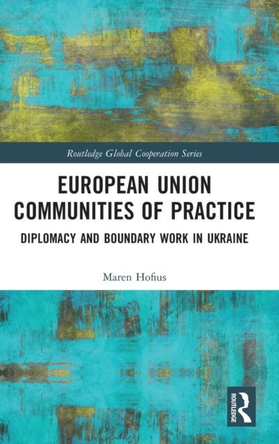European Union Communities of Practice : Diplomacy and Boundary Work in Ukraine