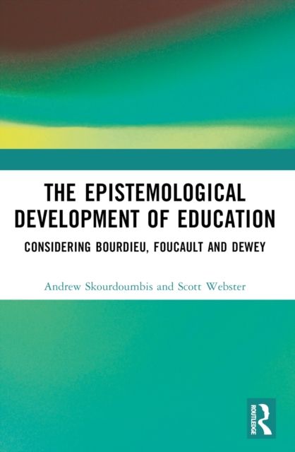 The Epistemological Development of Education : Considering Bourdieu, Foucault and Dewey