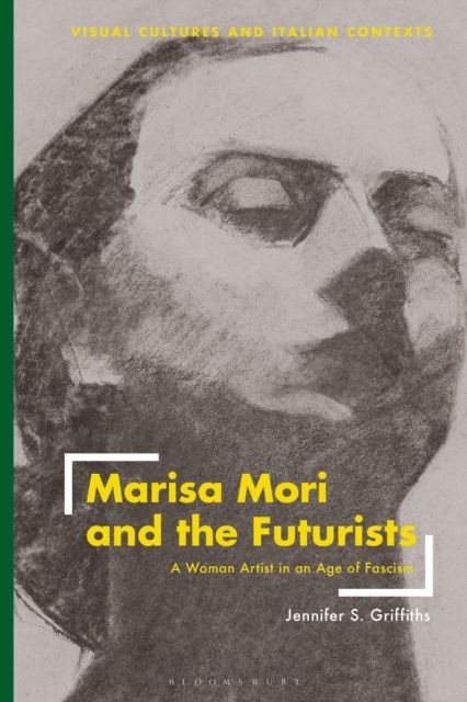 Marisa Mori and the Futurists : A Woman Artist in an Age of Fascism