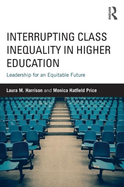Interrupting Class Inequality in Higher Education : Leadership for an Equitable Future