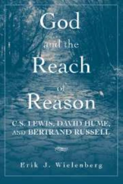 God and the Reach of Reason : C. S. Lewis, David Hume, and Bertrand Russell