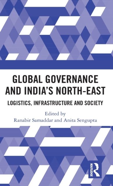 Global Governance and India’s North-East : Logistics, Infrastructure and Society