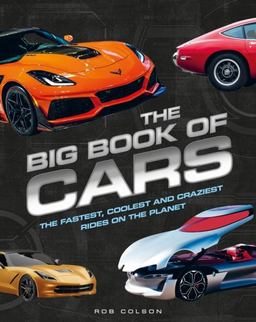 The Big Book of Cars : The fastest, coolest and craziest rides on the planet