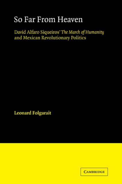 So Far from Heaven : David Alfaro Siqueiros' The March of Humanity and Mexican Revolutionary Politics