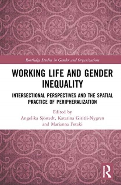 Working Life and Gender Inequality : Intersectional Perspectives and the Spatial Practices of Peripheralization