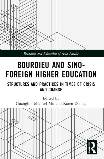 Bourdieu and Sino–Foreign Higher Education : Structures and Practices in Times of Crisis and Change