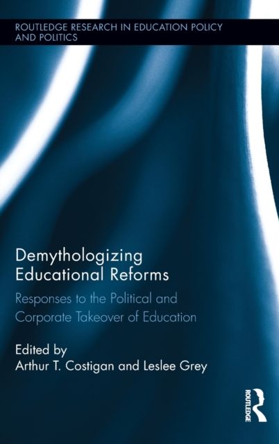 Demythologizing Educational Reforms : Responses to the Political and Corporate Takeover of Education