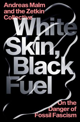 White skin, black fuel : on the danger of fossil fascism