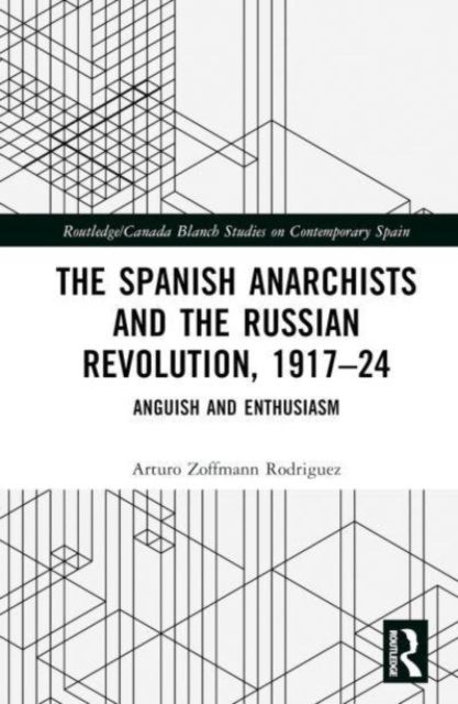The Spanish Anarchists and the Russian Revolution, 1917–24 : Anguish and Enthusiasm