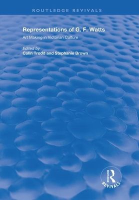 Representations of G.F. Watts : Art Making in Victorian Culture