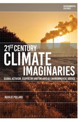 21st-Century Climate Imaginaries : Global Activism, Ecopoetry and the Arts of Environmental Justice