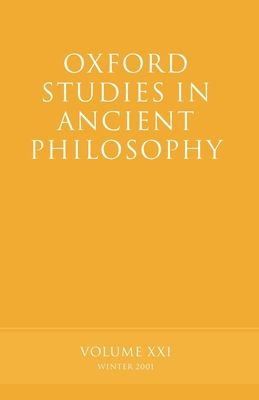Oxford Studies in Ancient Philosophy Volume XXI : Winter 2001