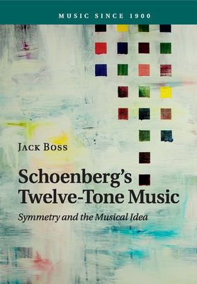 Schoenberg's Twelve-Tone Music : Symmetry and the Musical Idea