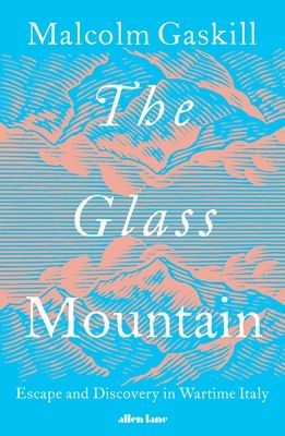 The Glass Mountain : Escape and Discovery in Wartime Italy