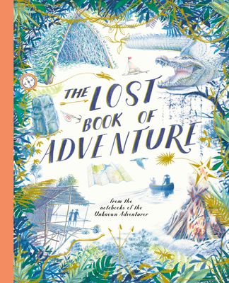 The Lost Book of Adventure : from the notebooks of the Unknown Adventurer