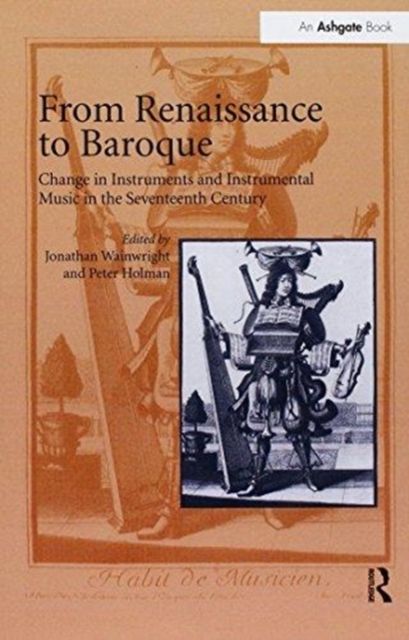 From Renaissance to Baroque : Change in Instruments and Instrumental Music in the Seventeenth Century